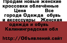 Продам новые женские кроссовки,облечённые.  › Цена ­ 1 000 - Все города Одежда, обувь и аксессуары » Женская одежда и обувь   . Калининградская обл.